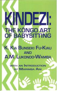KINDEZI: The Kongo Art of Babysitting, by K.Kia Bunseki Fu-Kiau and A.M. Lukondo-Wamba, with an Introduction by Marimba Ani