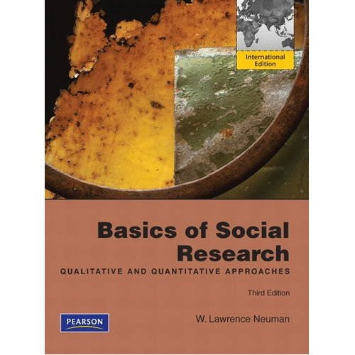 Basics of Social Research: Qualitative and Quantitative Approaches (3rd Edition) Neuman IE
