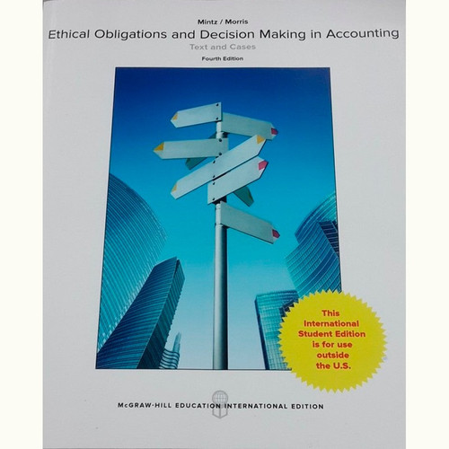 Ethical Obligations and Decision-Making in Accounting: Text and Cases (4th Edition) Steven Mintz and Roselyn Morris IE
