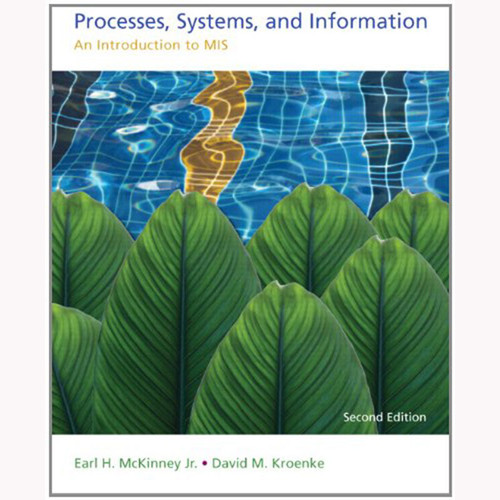 Processes, Systems, and Information: An Introduction to MIS (2nd Edition) Kroenke