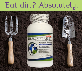 prescript-assist-soil-based-probiotics.jpg Picture of a bottle of Prescript-Assist Probiotics with the words "Eat Dirt? Absolutely." across the top and garden tools on either side to look like a fork and spoon.