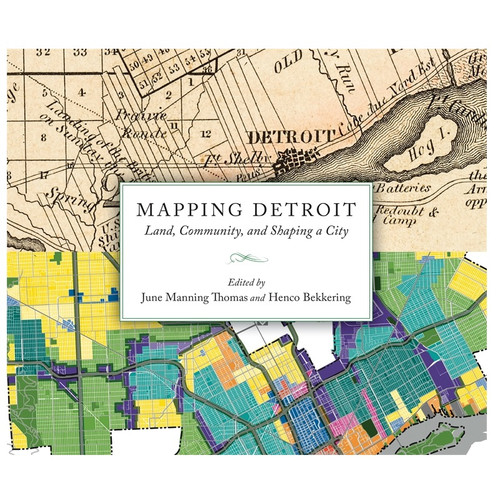 Mapping Detroit Land, Community, and Shaping a City Detroit