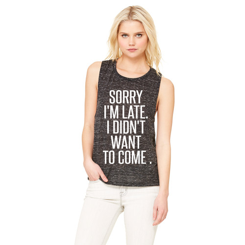 Sorry i'm late I Didn't want to come - Muscle Tank