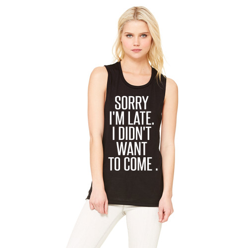 Sorry i'm late I Didn't want to come - Muscle Tank