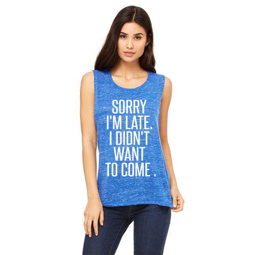 Sorry i'm late I Didn't want to come - Muscle Tank
