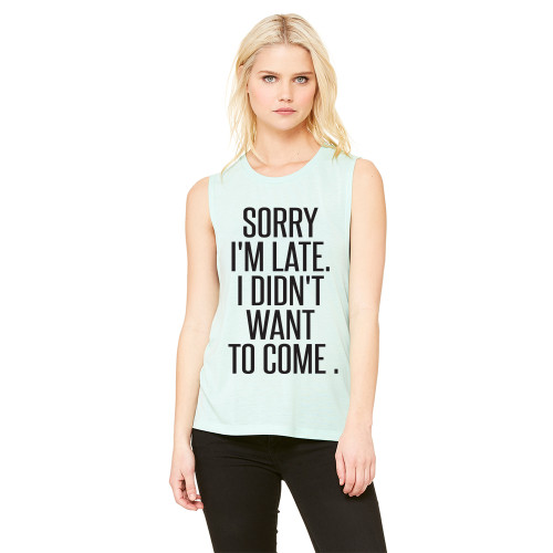 Sorry i'm late I Didn't want to come - Muscle Tank