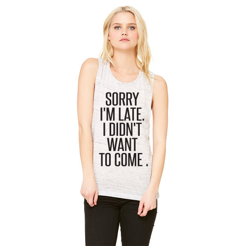 Sorry i'm late I Didn't want to come - Muscle Tank