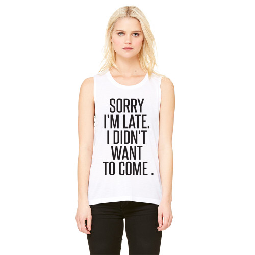 Sorry i'm late I Didn't want to come - Muscle Tank